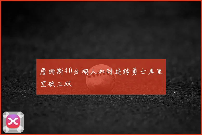 詹姆斯40分湖人加时逆转勇士库里空砍三双