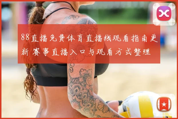 88直播免费体育直播线观看指南更新 赛事直播入口与观看方式整理