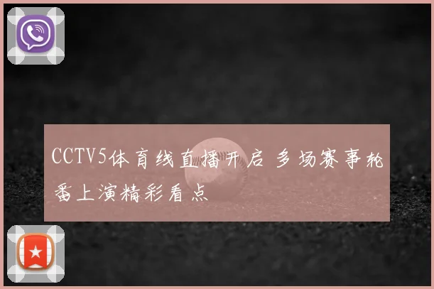 CCTV5体育线直播开启 多场赛事轮番上演精彩看点