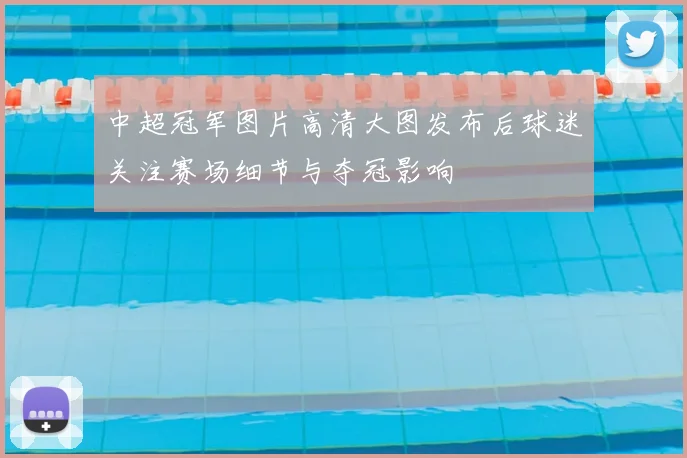 中超冠军图片高清大图发布后球迷关注赛场细节与夺冠影响